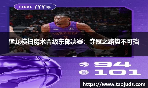 猛龙横扫魔术晋级东部决赛：夺冠之路势不可挡
