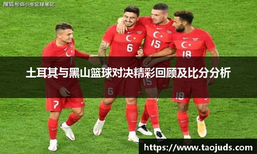 土耳其与黑山篮球对决精彩回顾及比分分析