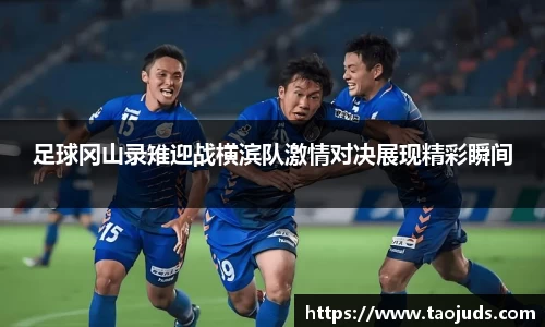 足球冈山录雉迎战横滨队激情对决展现精彩瞬间