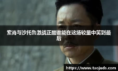 索肖与沙托鲁激战正酣谁能在这场较量中笑到最后