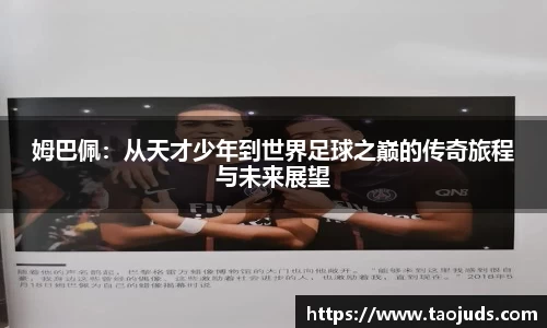 姆巴佩：从天才少年到世界足球之巅的传奇旅程与未来展望
