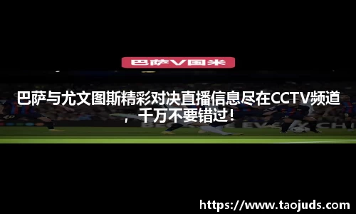 巴萨与尤文图斯精彩对决直播信息尽在CCTV频道，千万不要错过！
